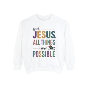 With Jesus all Things are Possible - Unisex Garment-Dyed Sweatshirt